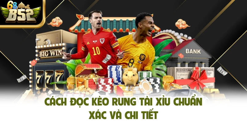 Cách đọc kèo rung tài xỉu chuẩn xác và chi tiết