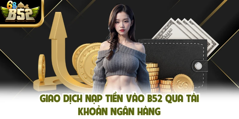 Giao dịch nạp tiền vào B52 qua tài khoản ngân hàng