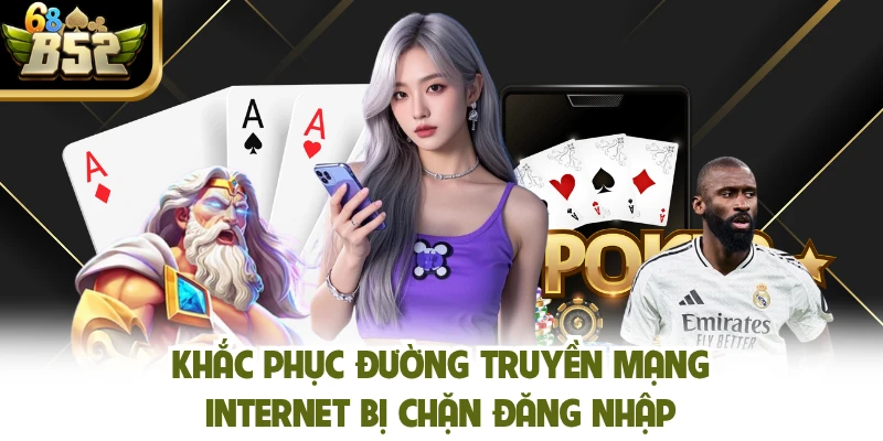Khắc phục đường truyền mạng internet bị chặn đăng nhập