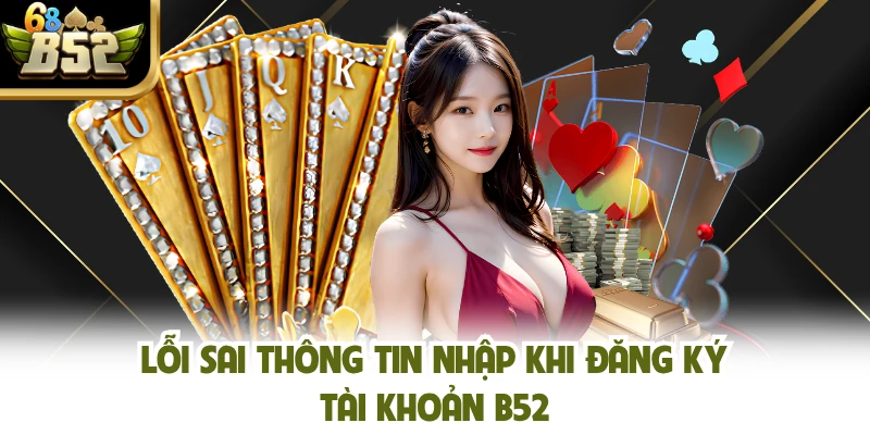 Lỗi sai thông tin nhập khi đăng ký tài khoản B52