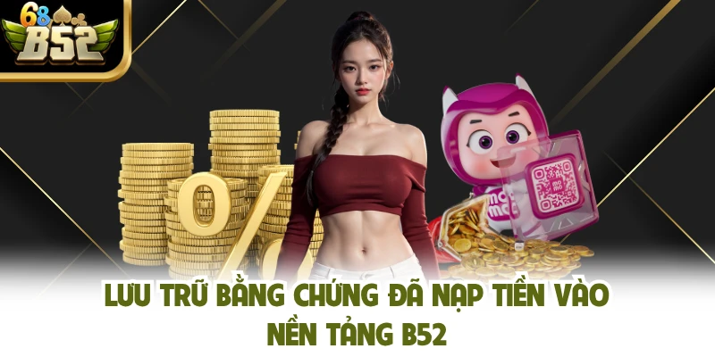 Lưu trữ bằng chứng đã nạp tiền vào nền tảng B52