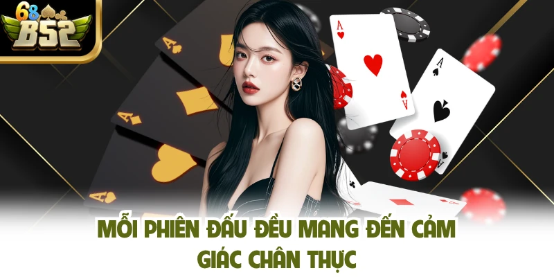 Mỗi phiên đấu đều mang đến cảm giác chân thực