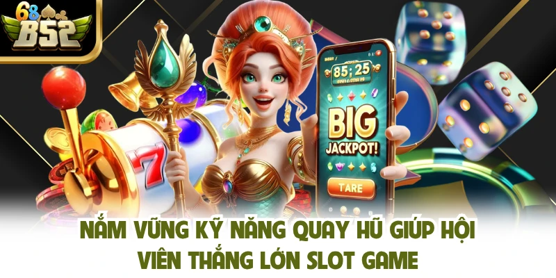 Nắm vững kỹ năng quay hũ giúp hội viên thắng lớn slot game