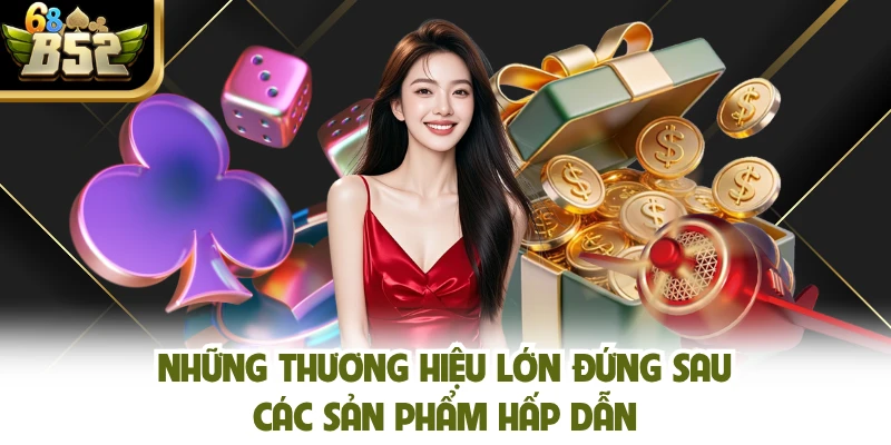Những thương hiệu lớn đứng sau các sản phẩm hấp dẫn