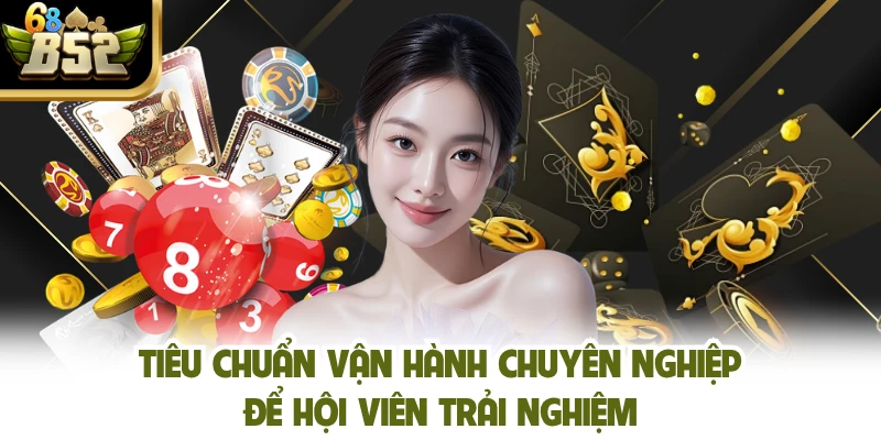 Tiêu chuẩn vận hành chuyên nghiệp để hội viên trải nghiệm
