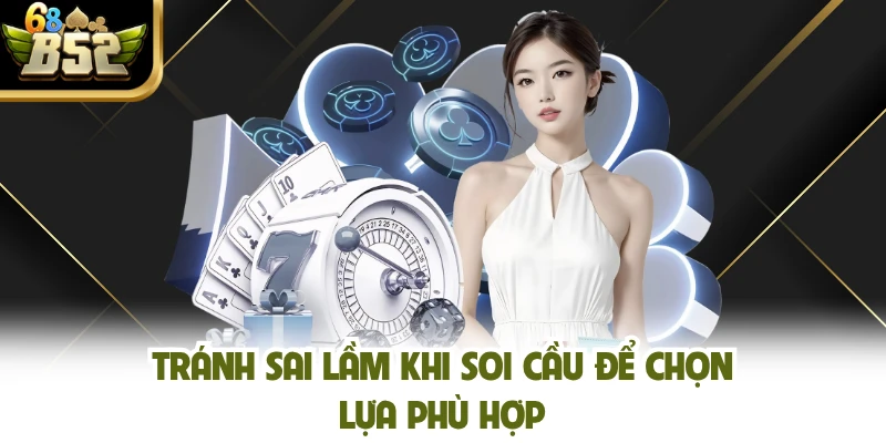 Tránh sai lầm khi soi cầu để chọn lựa phù hợp