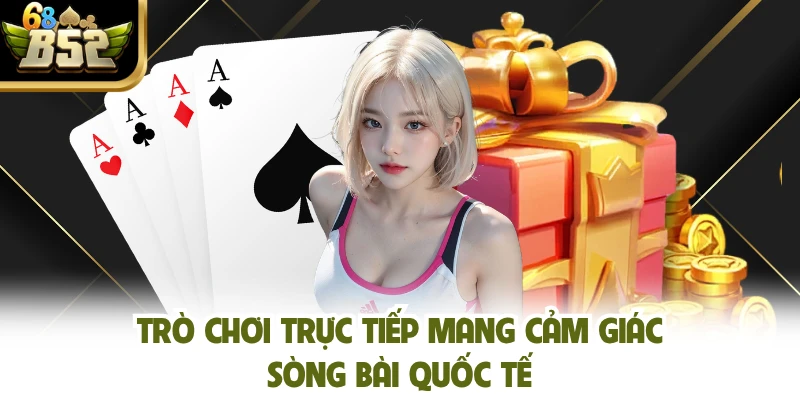 Trò chơi trực tiếp mang cảm giác sòng bài quốc tế