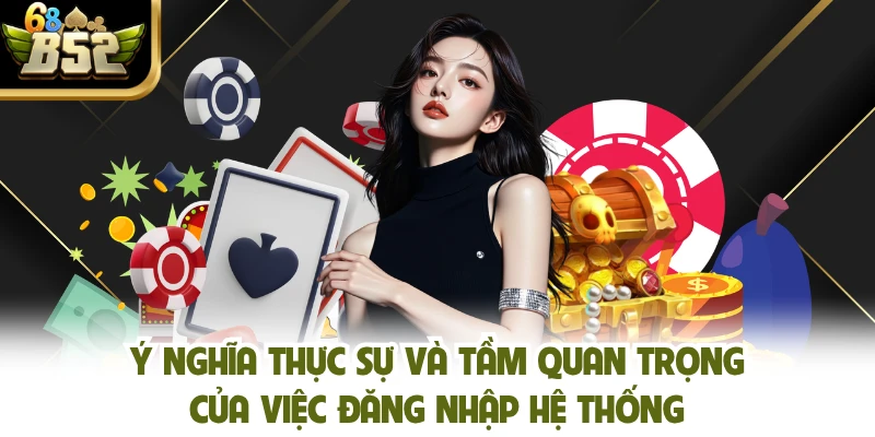 Ý nghĩa thực sự và tầm quan trọng của việc đăng nhập hệ thống